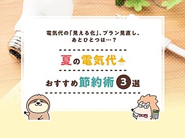 電気代の「見える化」、プラン見直し、あとひとつは…?夏の電気代おすすめ節約術3選