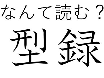 まじまじ見たらわかるかも！難読漢字「型録」はなんて読む？