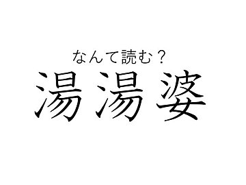 こんなおばあちゃんっているの？難読漢字「湯湯婆」はなんて読む？